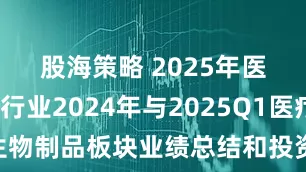 股海策略 2025年医药生物行业2024年与2025Q1医疗服务、生物制品板块业绩总结和投资展望：行业内部分化明显